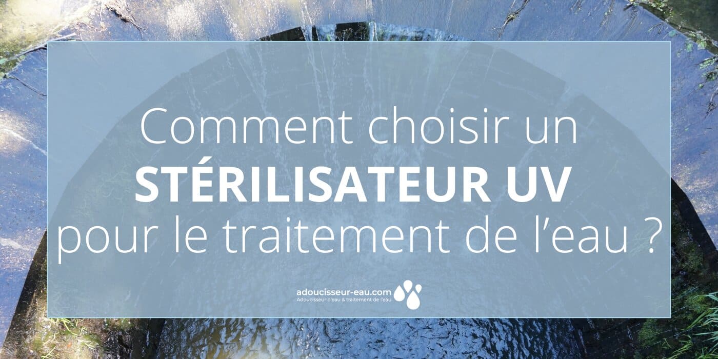Comment choisir un stérilisateur UV pour le traitement de l’eau ?